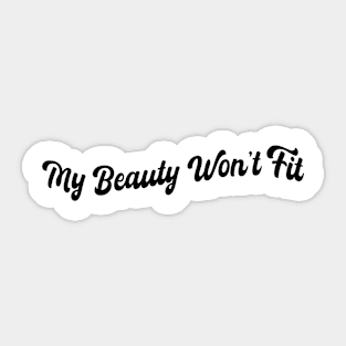 My beauty won't fit Sticker